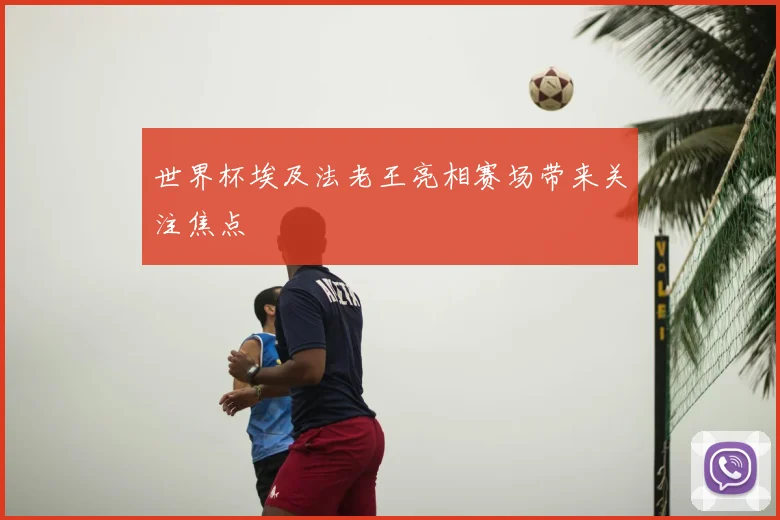 世界杯埃及法老王亮相赛场带来关注焦点