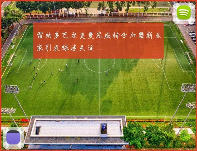 雷纳多巴尔克曼完成转会加盟新东家引发球迷关注