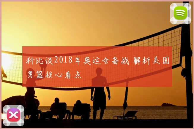 科比谈2018年奥运会备战 解析美国男篮核心看点