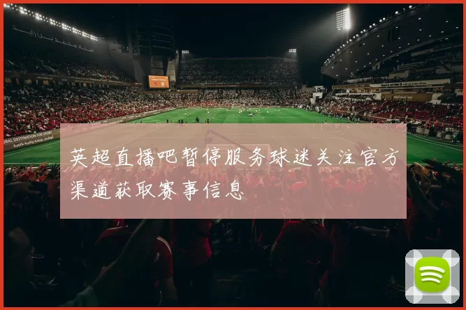 英超直播吧暂停服务球迷关注官方渠道获取赛事信息