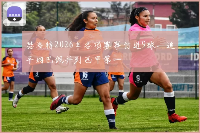 瑟洛特2026年各项赛事打进9球，追平姆巴佩并列西甲第一