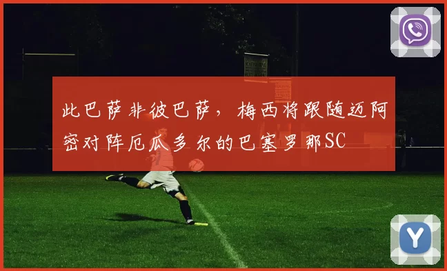 此巴萨非彼巴萨，梅西将跟随迈阿密对阵厄瓜多尔的巴塞罗那SC