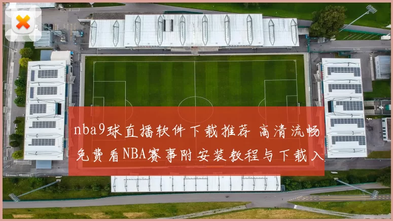 nba9球直播软件下载推荐 高清流畅免费看NBA赛事附安装教程与下载入口