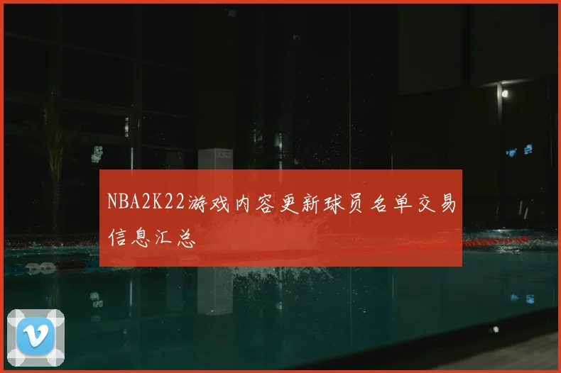 NBA2K22游戏内容更新球员名单交易信息汇总
