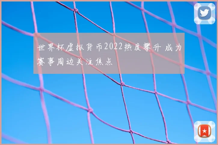 世界杯虚拟货币2022热度攀升 成为赛事周边关注焦点