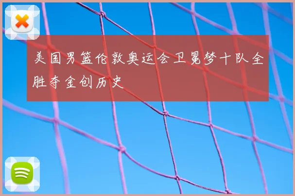 美国男篮伦敦奥运会卫冕梦十队全胜夺金创历史